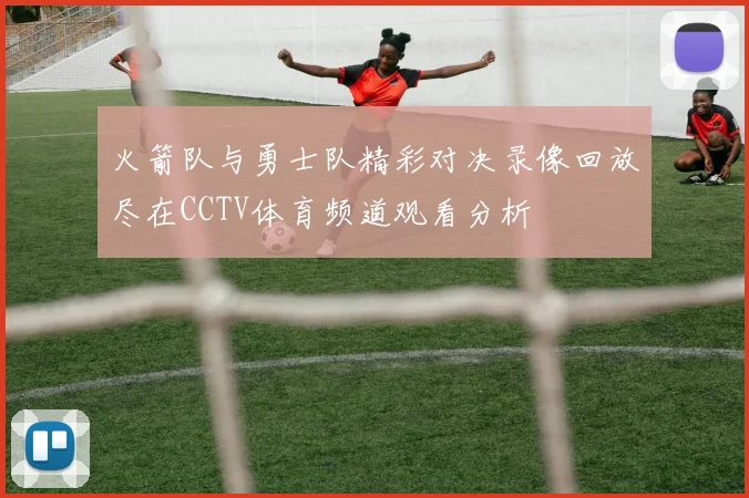 火箭队与勇士队精彩对决录像回放尽在CCTV体育频道观看分析